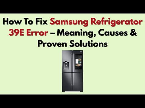 How To Fix Samsung Refrigerator 39E Error – Meaning, Causes & Proven Solutions