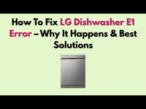 How To Fix LG Dishwasher E1 Error – Why It Happens & Best Solutions