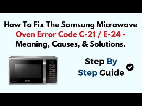 How To Fix The Samsung Microwave Oven Error Code C-21 / E-24 - Meaning, Causes, & Solutions.