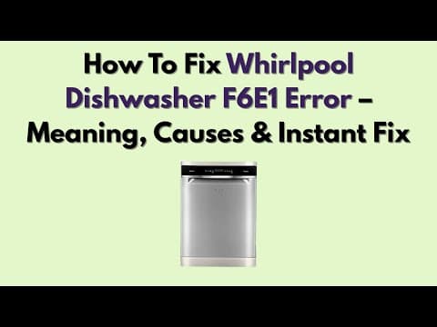 How To Fix Whirlpool Dishwasher F6E1 Error – Meaning, Causes & Instant Fix